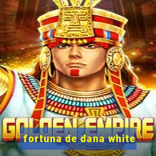 fortuna de dana white